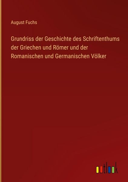 Produktbild: Grundriss der Geschichte des Schriftenthums der Griechen und R&ouml;mer und der Romanischen und Germanischen V&ouml;lker