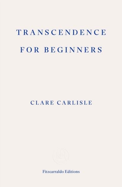 Transcendence for Beginners, Taschenbuch von Clare Carlisle, Fitzcarraldo Editions, 978-1-80427-195-7