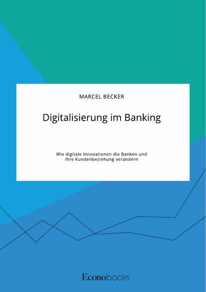 Produktbild: Digitalisierung im Banking. Wie digitale Innovationen die Banken und ihre Kundenbeziehung ver&auml;ndern