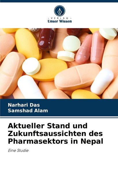 Aktueller Stand und Zukunftsaussichten des Pharmasektors in Nepal, Taschenbuch von Narhari Das , Samshad Alam, Verlag Unser Wissen, 9786209120374
