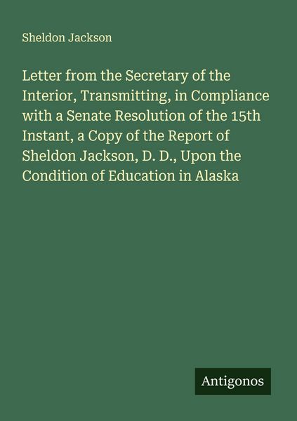 Produktbild: Letter from the Secretary of the Interior, Transmitting, in Compliance with a Senate Resolution of the 15th Instant, a Copy of the Report of Sheldon J