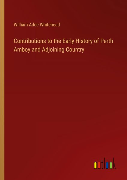 Produktbild: Contributions to the Early History of Perth Amboy and Adjoining Country
