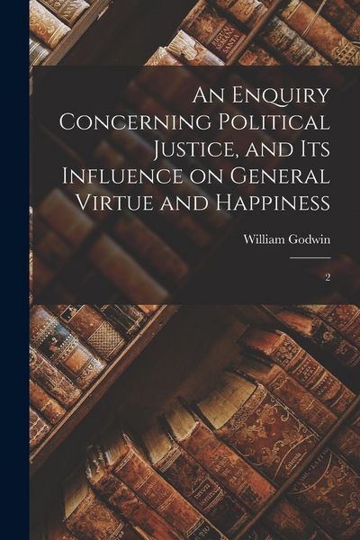 Produktbild: An Enquiry Concerning Political Justice, and its Influence on General Virtue and Happiness: 2
