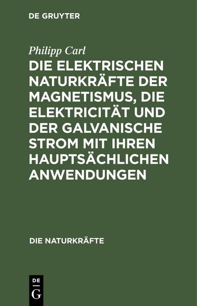 Produktbild: Die elektrischen Naturkr&auml;fte der Magnetismus, die Elektricit&auml;t und der galvanische Strom mit ihren haupts&auml;chlichen Anwendungen
