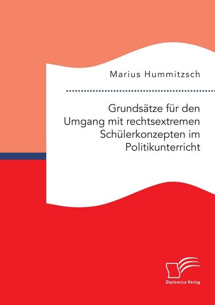 Grundsätze für den Umgang mit rechtsextremen Schülerkonzepten im Politikunterricht, Taschenbuch von Marius Hummitzsch, Diplomica Verlag GmbH,