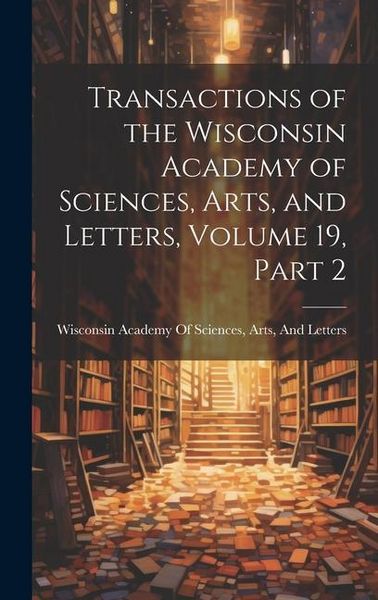 Produktbild: Transactions of the Wisconsin Academy of Sciences, Arts, and Letters, Volume 19, part 2