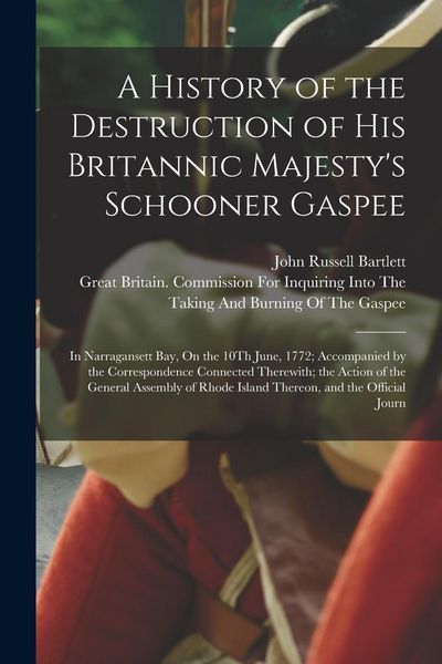 Produktbild: A History of the Destruction of His Britannic Majesty's Schooner Gaspee: In Narragansett Bay, On the 10Th June, 1772; Accompanied by the Correspondenc