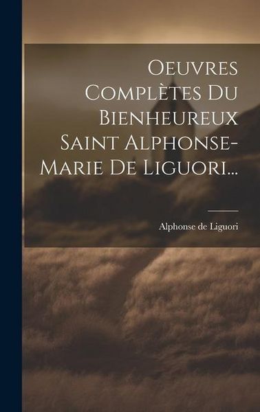 Produktbild: Oeuvres Compl&egrave;tes Du Bienheureux Saint Alphonse-marie De Liguori...