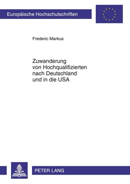 Zuwanderung von Hochqualifizierten nach Deutschland und in die USA, Taschenbuch von Frederic Markus, Peter Lang GmbH, Internationaler Verlag der