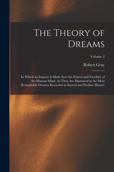 Produktbild: The Theory of Dreams: In Which an Inquiry Is Made Into the Powers and Faculties of the Human Mind, As They Are Illustrated in the Most Remar