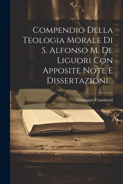 Produktbild: Compendio Della Teologia Morale Di S. Alfonso M. De Liguori Con Apposite Note E Dissertazioni...