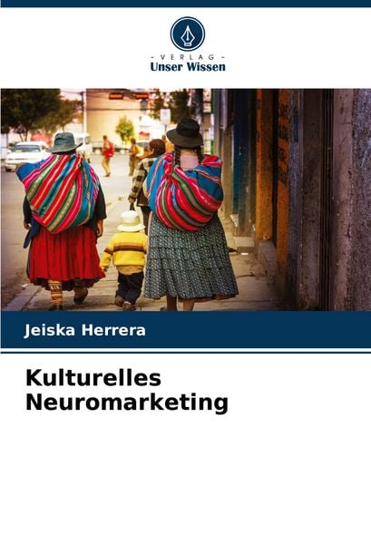Kulturelles Neuromarketing, Taschenbuch von Jeiska Herrera, Verlag Unser Wissen, 9786206928485