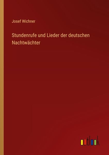 Stundenrufe und Lieder der deutschen Nachtwächter, Taschenbuch von Josef Wichner, Outlook, 9783368414481