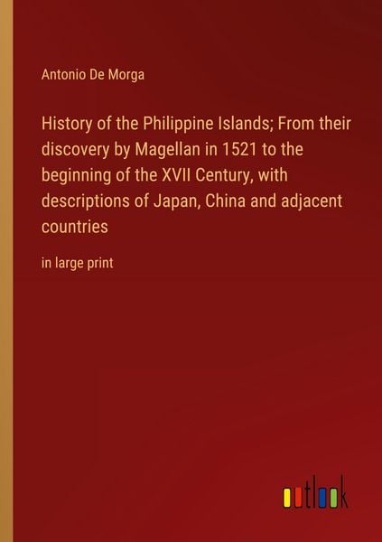 Produktbild: History of the Philippine Islands; From their discovery by Magellan in 1521 to the beginning of the XVII Century, with descriptions of Japan, China an
