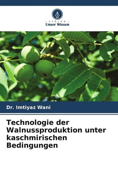 Technologie der Walnussproduktion unter kaschmirischen Bedingungen, Taschenbuch von Imtiyaz Wani, Verlag Unser Wissen, 9786205402108