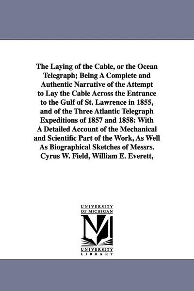 Produktbild: The Laying of the Cable, or the Ocean Telegraph; Being A Complete and Authentic Narrative of the Attempt to Lay the Cable Across the Entrance to the G