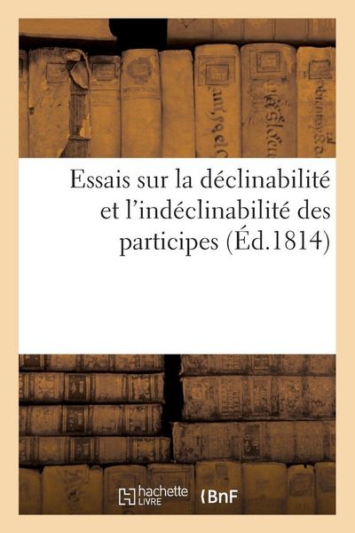 Produktbild: Essais sur la d&eacute;clinabilit&eacute; et l'ind&eacute;clinabilit&eacute; des participes (&Eacute;d.1814)