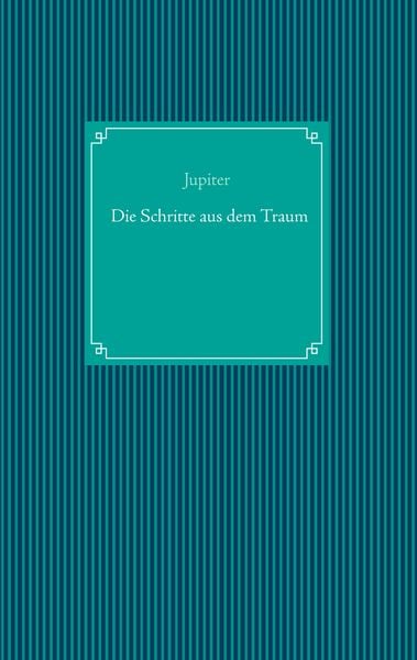 Die Schritte aus dem Traum, Taschenbuch von Jupiter, BoD – Books on Demand, 9783848229154