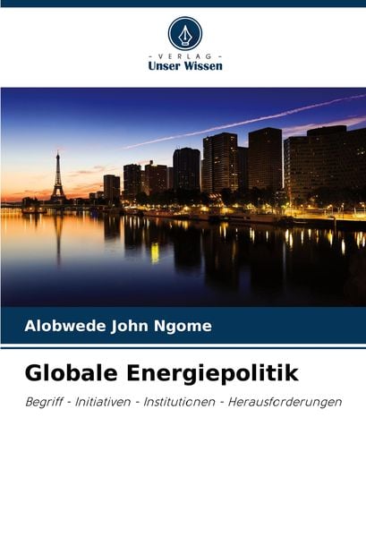 Globale Energiepolitik, Taschenbuch von Alobwede John Ngome, Verlag Unser Wissen, 9786207906024