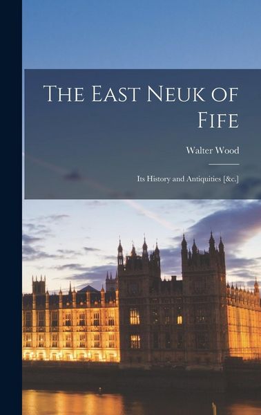 Produktbild: The East Neuk of Fife: Its History and Antiquities [&c.]