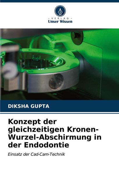 Konzept der gleichzeitigen Kronen-Wurzel-Abschirmung in der Endodontie, Taschenbuch von Diksha Gupta, Verlag Unser Wissen, 9786206911203