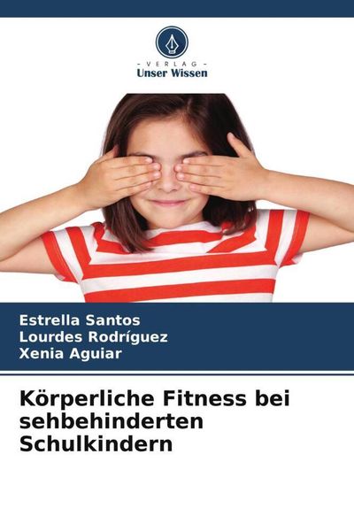 Körperliche Fitness bei sehbehinderten Schulkindern, Taschenbuch von Estrella Santos , Lourdes Rodriguez , Xenia Aguiar, Verlag Unser Wissen,