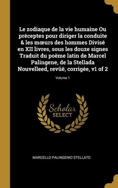 Produktbild: Le zodiaque de la vie humaine Ou pr&eacute;ceptes pour diriger la conduite & les moeurs des hommes Divis&eacute; en XII livres, sous les douze signes Traduit du po&euml;