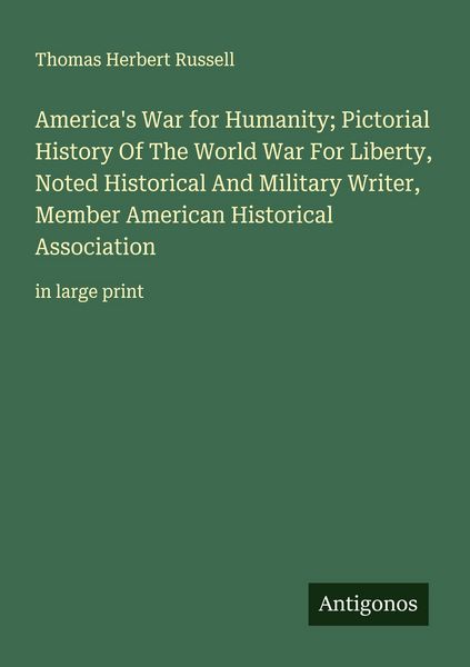 Produktbild: America's War for Humanity; Pictorial History Of The World War For Liberty, Noted Historical And Military Writer, Member American Historical Associati