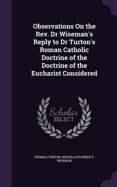 Produktbild: Observations On the Rev. Dr Wiseman's Reply to Dr Turton's Roman Catholic Doctrine of the Doctrine of the Eucharist Considered