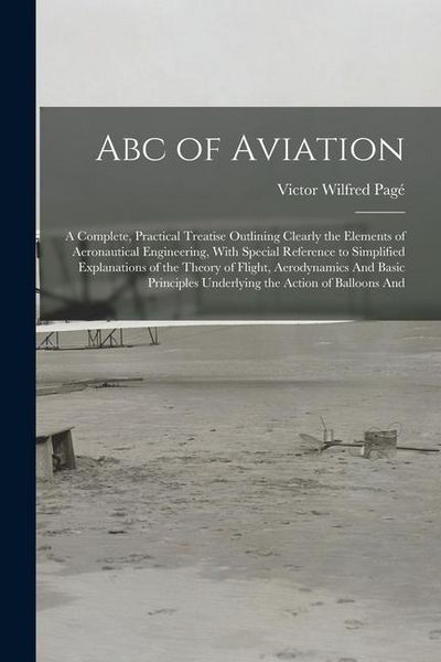 Produktbild: Abc of Aviation: A Complete, Practical Treatise Outlining Clearly the Elements of Aeronautical Engineering, With Special Reference to S