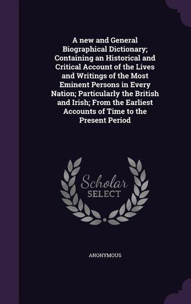 Produktbild: A new and General Biographical Dictionary; Containing an Historical and Critical Account of the Lives and Writings of the Most Eminent Persons in Ever