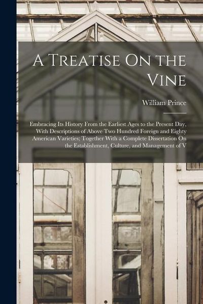 Produktbild: A Treatise On the Vine: Embracing Its History From the Earliest Ages to the Present Day, With Descriptions of Above Two Hundred Foreign and Ei