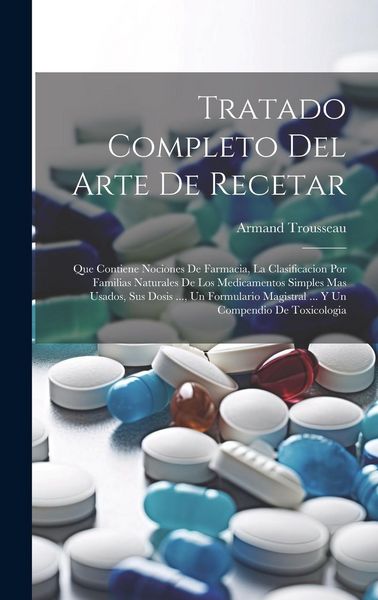 Produktbild: Tratado Completo Del Arte De Recetar: Que Contiene Nociones De Farmacia, La Clasificacion Por Familias Naturales De Los Medicamentos Simples Mas Usado