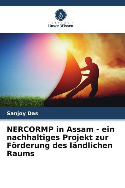 NERCORMP in Assam - ein nachhaltiges Projekt zur Förderung des ländlichen Raums, Taschenbuch von Sanjoy Das , Amod Sharma, Verlag Unser Wissen,