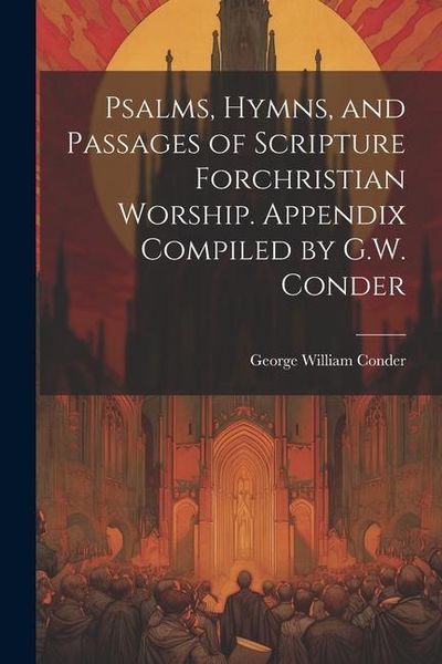 Produktbild: Psalms, Hymns, and Passages of Scripture Forchristian Worship. Appendix Compiled by G.W. Conder