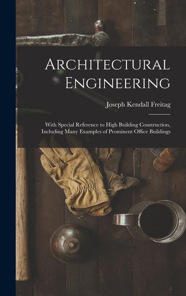 Produktbild: Architectural Engineering: With Special Reference to High Building Construction, Including Many Examples of Prominent Office Buildings
