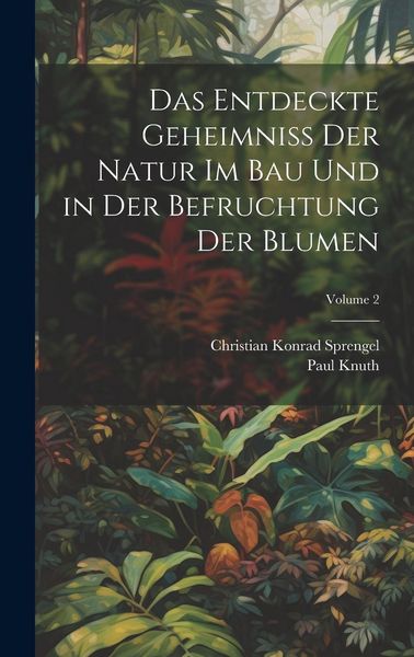 Produktbild: Das Entdeckte Geheimniss Der Natur Im Bau Und in Der Befruchtung Der Blumen; Volume 2