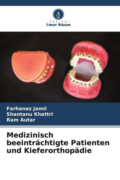 Medizinisch beeinträchtigte Patienten und Kieferorthopädie, Taschenbuch von Farhanaz Jamil , Shantanu Khattri , Ram Autar, Verlag Unser Wissen,