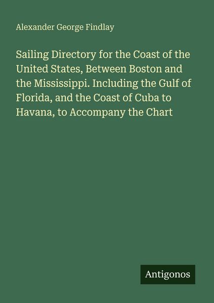 Produktbild: Sailing Directory for the Coast of the United States, Between Boston and the Mississippi. Including the Gulf of Florida, and the Coast of Cuba to Hava