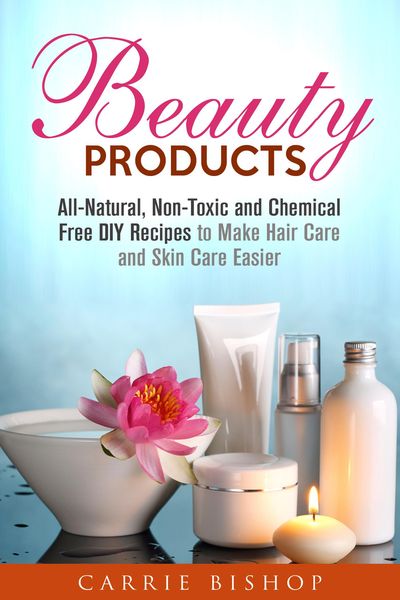 Produktbild: Beauty Products: All-Natural, Non-Toxic and Chemical Free DIY Recipes to Make Hair Care and Skin Care Easier (Body Care)