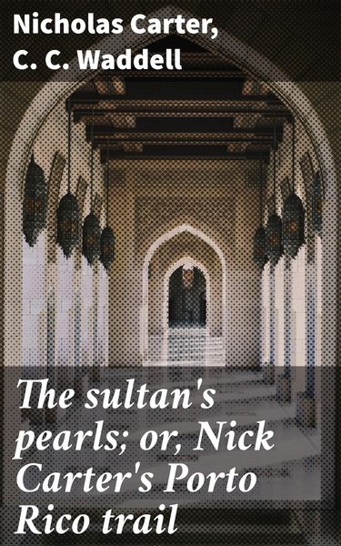Produktbild: The sultan's pearls; or, Nick Carter's Porto Rico trail