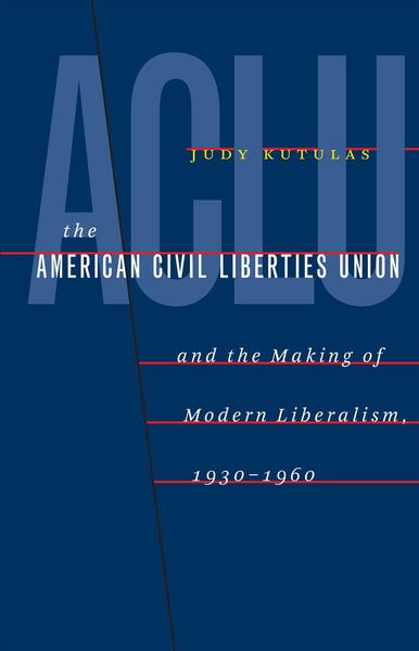 Produktbild: The American Civil Liberties Union and the Making of Modern Liberalism, 1930-1960