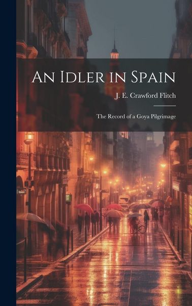 Produktbild: An Idler in Spain; the Record of a Goya Pilgrimage