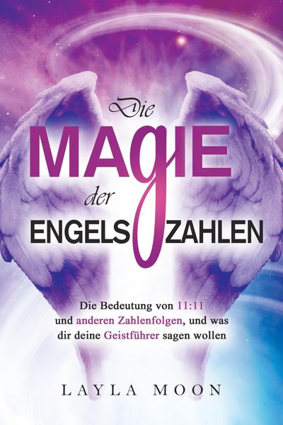 Produktbild: Die Magie der Engelszahlen: Die Bedeutung von 11:11 und anderen Zahlenfolgen, und was dir deine Geistf&uuml;hrer sagen wollen (Layla Moon Deutsch, #5)