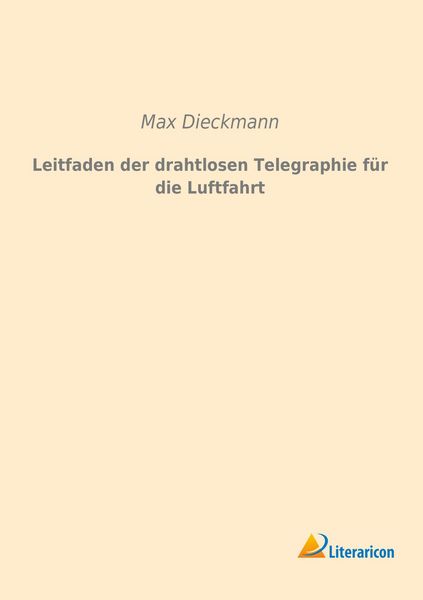 Leitfaden der drahtlosen Telegraphie für die Luftfahrt, Taschenbuch von Max Dieckmann, Literaricon, 9783959131223