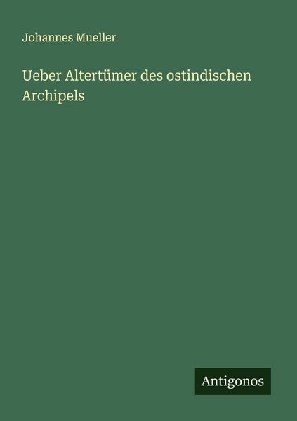 Ueber Altertümer des ostindischen Archipels, Taschenbuch von Johannes Mueller, Antigonos Verlag, 9783563400883
