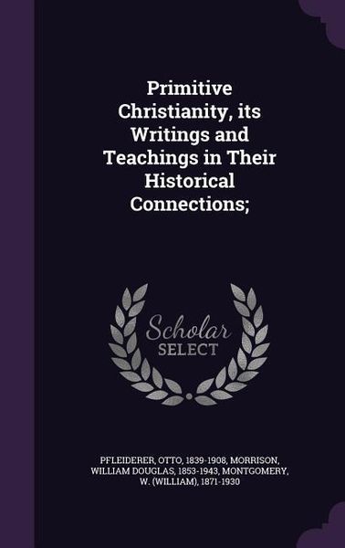 Produktbild: Primitive Christianity, its Writings and Teachings in Their Historical Connections;