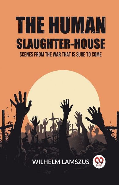 Produktbild: The Human Slaughter-House Scenes from the War that is Sure to Come