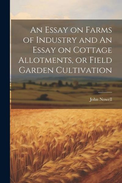 Produktbild: An Essay on Farms of Industry and An Essay on Cottage Allotments, or Field Garden Cultivation
