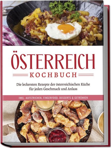 Produktbild: &Ouml;sterreich Kochbuch: Die leckersten Rezepte der &ouml;sterreichischen K&uuml;che f&uuml;r jeden Geschmack und Anlass | inkl. Aufstrichen, Fingerfood, Desserts & Getr&auml;nken